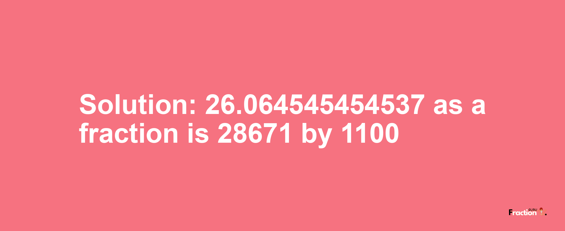 Solution:26.064545454537 as a fraction is 28671/1100